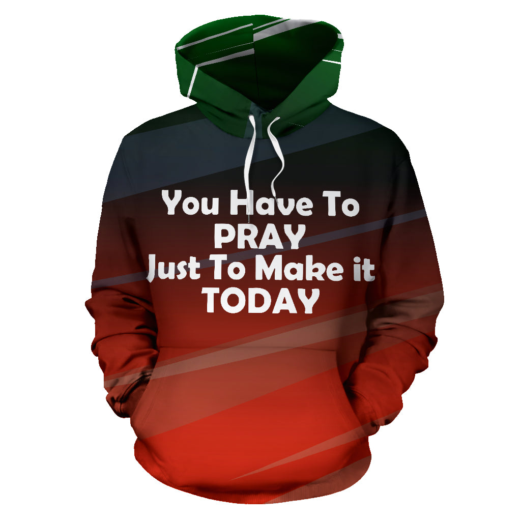 A hooded sweatshirt with a text design. The hoodie is red with a green hood, and the text 'You have to PRAY just to make it TODAY' is printed on the front.